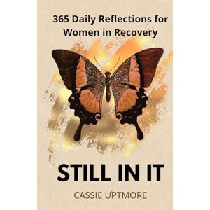 Uptmore, Cassie Still In It: Daily Reflections for Women in Recovery: 365 Days of Healing and Hope: Inspirational Quotes, Guided Journal Prompts, and Meditation Practices for Addiction Recovery and Personal Growth Uptmore, Cassie Still In It: Daily Reflections for Women in Recovery: 365 Days of Healing and Hope: Inspirational Quotes, Guided Journal Prompts, and Meditation Practices for Addiction Recovery and Personal Growth