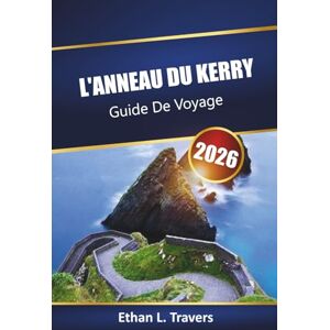 Travers, Ethan L. L'anneau Du Kerry Guide De Voyage 2026: Découvrez les routes panoramiques de l'Irlande, les principales attractions, les sentiers de randonnée, la culture locale, les cartes et les conseils pratiques Travers, Ethan L. L'anneau Du Kerry Guide De Voyage 2026: Découvrez les routes panoramiques de l'Irlande, les principales attractions, les sentiers de randonnée, la culture locale, les cartes et les conseils pratiques