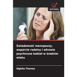 Thomas, Nighita Świadomośc menopauzy, wsparcie rodziny i zdrowie psychiczne kobiet w średnim wieku Thomas, Nighita Świadomośc menopauzy, wsparcie rodziny i zdrowie psychiczne kobiet w średnim wieku