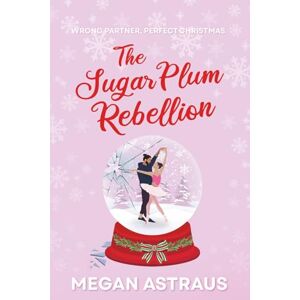 Astraus, Megan The Sugar Plum Rebellion: An Enemies to Lovers Nutcracker Christmas Romance Astraus, Megan The Sugar Plum Rebellion: An Enemies to Lovers Nutcracker Christmas Romance