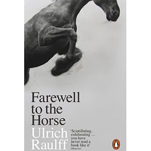 Raulff, Ulrich Farewell to the Horse: The Final Century of Our Relationship Raulff, Ulrich Farewell to the Horse: The Final Century of Our Relationship