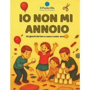 Masieri MAM, Marco Antonio Io non mi annoio: 50 giochi creativi ed educativi da fare in casa a costo 0 (Il Punto Blu, libri per piccoli pensatori) Masieri MAM, Marco Antonio Io non mi annoio: 50 giochi creativi ed educativi da fare in casa a costo 0 (Il Punto Blu, libri per piccoli pensatori)