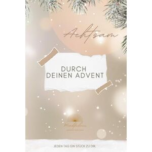 Schönauer, Nadine Achtsam durch deinen Advent 24 Tage nur für dich: Ein therapeutisch fundiertes Achtsamkeits-Workbook mit 24 Übungen, Reflexionen und Meditationen für innere Ruhe, Selbstliebe und Balance. Schönauer, Nadine Achtsam durch deinen Advent 24 Tage nur für dich: Ein therapeutisch fundiertes Achtsamkeits-Workbook mit 24 Übungen, Reflexionen und Meditationen für innere Ruhe, Selbstliebe und Balance.