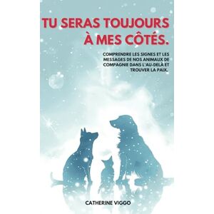 Viggo, Catherine Tu seras toujours à mes côtés: Comprendre les Signes et les Messages de nos Animaux de Compagnie dans l'Au-Delà et trouver la Paix Viggo, Catherine Tu seras toujours à mes côtés: Comprendre les Signes et les Messages de nos Animaux de Compagnie dans l'Au-Delà et trouver la Paix