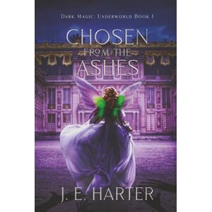 Harter, J. E. Chosen From the Ashes: Dark Magic: Underworld Book 1 Harter, J. E. Chosen From the Ashes: Dark Magic: Underworld Book 1
