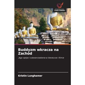 Lunghamer, Kristin Buddyzm wkracza na Zachód: Jego wp¿yw i odzwierciedlenie w literaturze i filmie Lunghamer, Kristin Buddyzm wkracza na Zachód: Jego wp¿yw i odzwierciedlenie w literaturze i filmie