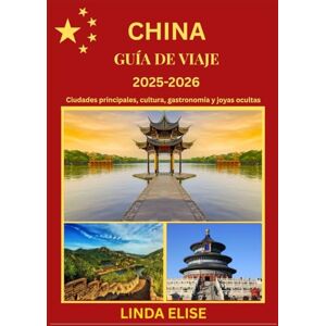 ELISE, LINDA GUÍA DE VIAJE A CHINA 2025-2026: Explora la capital histórica de China como un local: atracciones imprescindibles, joyas ocultas, gastronomía y ... de expertos para un viaje inolvidable. ELISE, LINDA GUÍA DE VIAJE A CHINA 2025-2026: Explora la capital histórica de China como un local: atracciones imprescindibles, joyas ocultas, gastronomía y ... de expertos para un viaje inolvidable.