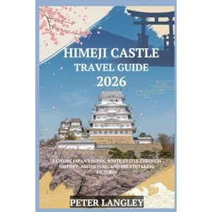 Langley, Peter Himeji Castle Travel Guide: Explore Japan's Iconic White Castle Through History, Architecture, and Breathtaking Pictures. (Travel Wonders & World Icons Series) Langley, Peter Himeji Castle Travel Guide: Explore Japan's Iconic White Castle Through History, Architecture, and Breathtaking Pictures. (Travel Wonders & World Icons Series)