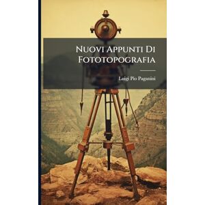 Paganini, Luigi Pio Nuovi Appunti Di Fototopografia: Applicazioni Della Fotogrammetria All 'idrografia, Seguito Alla Nota 'la Fototografia in Italia' ... Paganini, Luigi Pio Nuovi Appunti Di Fototopografia: Applicazioni Della Fotogrammetria All 'idrografia, Seguito Alla Nota 'la Fototografia in Italia' ...