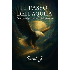 Zucca, Sarah Jessica Jessica Il passo dell'aquila: Gesti poetici per chi non chiede permesso Zucca, Sarah Jessica Jessica Il passo dell'aquila: Gesti poetici per chi non chiede permesso