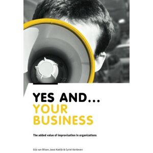 van Bilsen, Gijs Yes And Your Business: The added value of improvisation in organizations van Bilsen, Gijs Yes And Your Business: The added value of improvisation in organizations