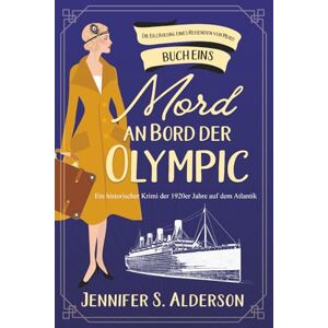 Alderson, Jennifer S. Mord an Bord der Olympic: Ein historischer Krimi der 1920er Jahre auf dem Atlantik (Die Erzählung eines Reisenden von Mord) Alderson, Jennifer S. Mord an Bord der Olympic: Ein historischer Krimi der 1920er Jahre auf dem Atlantik (Die Erzählung eines Reisenden von Mord)