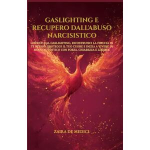 DE MEDICI, ZAIRA GASLIGHTING E RECUPERO DALL'ABUSO NARCISISTICO: Liberati dal Gaslighting, ricostruisci la fiducia in te stesso, proteggi il tuo cuore e inizia a vivere in modo autentico con forza, chiarezza e libertà DE MEDICI, ZAIRA GASLIGHTING E RECUPERO DALL'ABUSO NARCISISTICO: Liberati dal Gaslighting, ricostruisci la fiducia in te stesso, proteggi il tuo cuore e inizia a vivere in modo autentico con forza, chiarezza e libertà