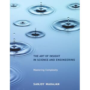 Mahajan, Sanjoy The Art of Insight in Science and Engineering: Mastering Complexity (The MIT Press) Mahajan, Sanjoy The Art of Insight in Science and Engineering: Mastering Complexity (The MIT Press)