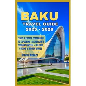 Walker, Ethan Baku Travel Guide 2025 2026: Your Ultimate Companion to Exploring Azerbaijan’s Vibrant Capital — Culture, Cuisine & Hidden Gems Walker, Ethan Baku Travel Guide 2025 2026: Your Ultimate Companion to Exploring Azerbaijan’s Vibrant Capital — Culture, Cuisine & Hidden Gems
