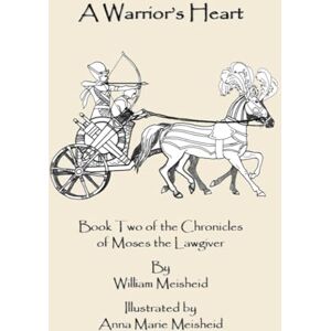 Meisheid, William George A Warrior's Heart: Book Two of the Chronicles of Moses the Lawgiver Meisheid, William George A Warrior's Heart: Book Two of the Chronicles of Moses the Lawgiver