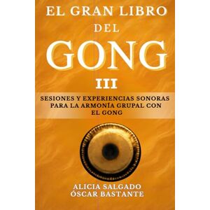 Óscar Bastante, Alicia Salgado El Gran Libro del Gong III: Profundización y formatos avanzados Óscar Bastante, Alicia Salgado El Gran Libro del Gong III: Profundización y formatos avanzados