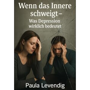 Levendig, Paula Wenn das innere Schweigt: Was Depression wirklich bedeutet“ Teil 1 Levendig, Paula Wenn das innere Schweigt: Was Depression wirklich bedeutet“ Teil 1
