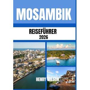 Wilson MOSAMBIK-REISEFÜHRER 2026: Ihr Tor zu unberührten Stränden, Inselparadiesen und authentischen afrikanischen Abenteuern Wilson MOSAMBIK-REISEFÜHRER 2026: Ihr Tor zu unberührten Stränden, Inselparadiesen und authentischen afrikanischen Abenteuern