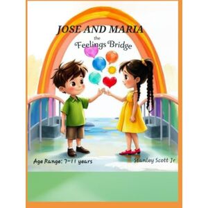 Scott Jose and Maria: The Feelings Bridge Age Range: 7-11 years Scott Jose and Maria: The Feelings Bridge Age Range: 7-11 years