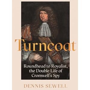 Sewell, Dennis Turncoat: Roundhead to Royalist, the Double Life of Cromwell’s Spy Sewell, Dennis Turncoat: Roundhead to Royalist, the Double Life of Cromwell’s Spy