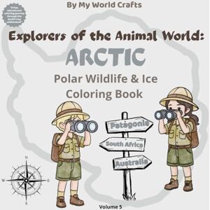 Crafts, My World Explorers Of The Animal World: ARCTIC: Polar Wildlife & Ice Coloring Book for Kids 74 Pages of Art, Science & Discovery Crafts, My World Explorers Of The Animal World: ARCTIC: Polar Wildlife & Ice Coloring Book for Kids 74 Pages of Art, Science & Discovery
