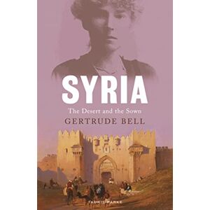 Bell, Gertrude Syria: The Desert and the Sown Bell, Gertrude Syria: The Desert and the Sown