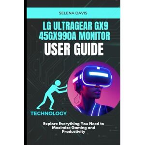 Davis, Selena LG UltraGear Gx9 45GX990A Monitor User Guide: Explore Everything You Need to Maximize Gaming and Productivity Davis, Selena LG UltraGear Gx9 45GX990A Monitor User Guide: Explore Everything You Need to Maximize Gaming and Productivity