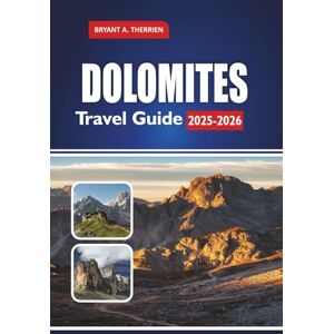 THERRIEN, BRYANT A. DOLOMITES Travel Guide 2025-2026: Explore Hikes, Scenic Drives, Ski Resorts, Hidden Villages, Local Food, Maps & Itineraries for South Tyrol, Trentino & Belluno THERRIEN, BRYANT A. DOLOMITES Travel Guide 2025-2026: Explore Hikes, Scenic Drives, Ski Resorts, Hidden Villages, Local Food, Maps & Itineraries for South Tyrol, Trentino & Belluno