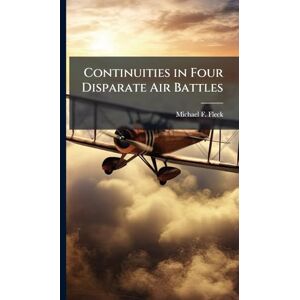 Fleck, Michael F Continuities in Four Disparate Air Battles Fleck, Michael F Continuities in Four Disparate Air Battles