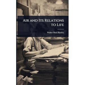 Hartley, Walter Noel Air and Its Relations to Life Hartley, Walter Noel Air and Its Relations to Life