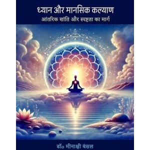 डॉ. मीनाक्षी बंसल ध्यान और मानसिक कल्याण: आंतरिक शांति और स्पष्टता का मार्ग डॉ. मीनाक्षी बंसल ध्यान और मानसिक कल्याण: आंतरिक शांति और स्पष्टता का मार्ग