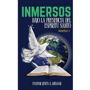 Melgar, Jesus INMERSOS BAJO LA PRESENCIA DEL ESPIRITU SANTO: VOLUMEN II Melgar, Jesus INMERSOS BAJO LA PRESENCIA DEL ESPIRITU SANTO: VOLUMEN II