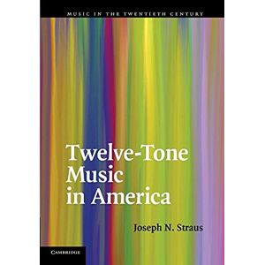 Straus, Joseph N. Twelve-Tone Music in America: Music in the Twentieth Century, 25 (Music in the Twentieth Century, Series Number 25) Straus, Joseph N. Twelve-Tone Music in America: Music in the Twentieth Century, 25 (Music in the Twentieth Century, Series Number 25)