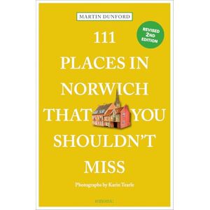 Dunford, Martin 111 Places in Norwich That You Shouldn't Miss: Travel Guide Dunford, Martin 111 Places in Norwich That You Shouldn't Miss: Travel Guide