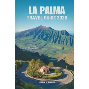 Shimmer, Monroe K. LA PALMA TRAVEL GUIDE 2026: Discover Nature, Beaches, and Culture in Spain’s Canary Island Shimmer, Monroe K. LA PALMA TRAVEL GUIDE 2026: Discover Nature, Beaches, and Culture in Spain’s Canary Island