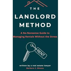 Bissau, Barbara J. The Landlord Method: A Step-by-Step Guide to Stress-Free Property Management, Better Tenants, and Consistent Rental Income (The Method) Bissau, Barbara J. The Landlord Method: A Step-by-Step Guide to Stress-Free Property Management, Better Tenants, and Consistent Rental Income (The Method)