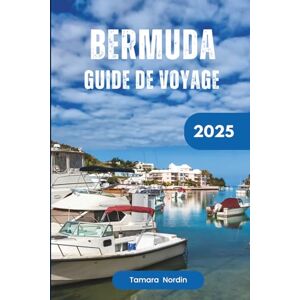 Nordin, Tamara Guide de voyage aux Bermudes 2025: découvrez les meilleures attractions, les sentiers de randonnée et les promenades, les plages et les secrets locaux pour des vacances inoubliables Nordin, Tamara Guide de voyage aux Bermudes 2025: découvrez les meilleures attractions, les sentiers de randonnée et les promenades, les plages et les secrets locaux pour des vacances inoubliables
