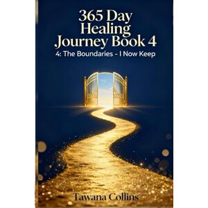 Collins, Tawana 365-Day Healing Journey- BOOK 4: The Boundaries: I Now Keep (365 Days of Healing: A Devotional Journey to Wholeness) Collins, Tawana 365-Day Healing Journey- BOOK 4: The Boundaries: I Now Keep (365 Days of Healing: A Devotional Journey to Wholeness)