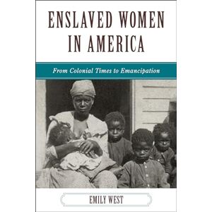 West, Emily Enslaved Women in America: From Colonial Times to Emancipation (The African American Experience Series) West, Emily Enslaved Women in America: From Colonial Times to Emancipation (The African American Experience Series)