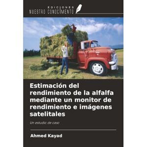Ahmed Estimación del rendimiento de la alfalfa mediante un monitor de rendimiento e imágenes satelitales: Un estudio de caso Ahmed Estimación del rendimiento de la alfalfa mediante un monitor de rendimiento e imágenes satelitales: Un estudio de caso