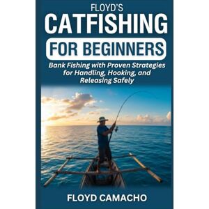 Camacho, Floyd Floyd’s Catfishing for Beginners: Bank Fishing with Proven Strategies for Handling, Hooking, and Releasing Safely: 1 (Floyd’s Expert Fishing Series) Camacho, Floyd Floyd’s Catfishing for Beginners: Bank Fishing with Proven Strategies for Handling, Hooking, and Releasing Safely: 1 (Floyd’s Expert Fishing Series)