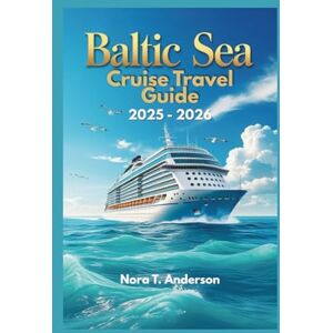 T. Anderson, Nora BALTIC SEA CRUISE TRAVEL GUIDE 2025 2026: Explore Iconic Destinations, Hidden Gems, and Unforgettable Adventures T. Anderson, Nora BALTIC SEA CRUISE TRAVEL GUIDE 2025 2026: Explore Iconic Destinations, Hidden Gems, and Unforgettable Adventures