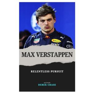 Chase, Derek MAX VERSTAPPEN: RELENTLESS PURSUIT: THE MAKING OF FORMULA 1’S MODERN TITAN Chase, Derek MAX VERSTAPPEN: RELENTLESS PURSUIT: THE MAKING OF FORMULA 1’S MODERN TITAN