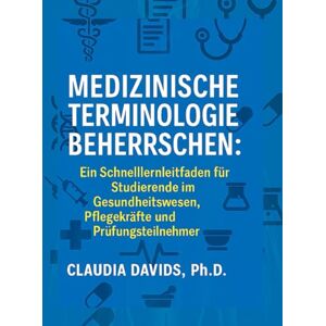 Davids, Claudia Medizinische Terminologie beherrschen: Ein Schnelllernleitfaden für Studierende im Gesundheitswesen, Pflegekräfte und Prüfungsteilnehmer. Davids, Claudia Medizinische Terminologie beherrschen: Ein Schnelllernleitfaden für Studierende im Gesundheitswesen, Pflegekräfte und Prüfungsteilnehmer.