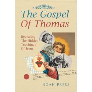 Press, Noah The Gospel Of Thomas: Revealing The Hidden Teachings Of Jesus Press, Noah The Gospel Of Thomas: Revealing The Hidden Teachings Of Jesus