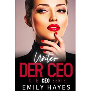 Hayes, Emily Unter der CEO: Eine heiße Age-Gap-Romanze zwischen Ice Queen und Assistentin mit Happy End (Die CEO-Serie) Hayes, Emily Unter der CEO: Eine heiße Age-Gap-Romanze zwischen Ice Queen und Assistentin mit Happy End (Die CEO-Serie)