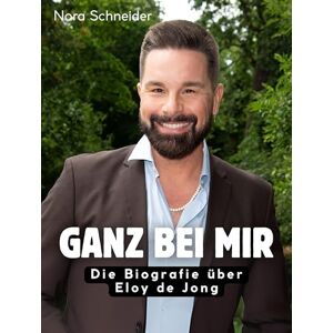 Schneider, Nora Ganz bei mir: Die Biografie über Eloy de Jong. Komplett in Farbe Schneider, Nora Ganz bei mir: Die Biografie über Eloy de Jong. Komplett in Farbe