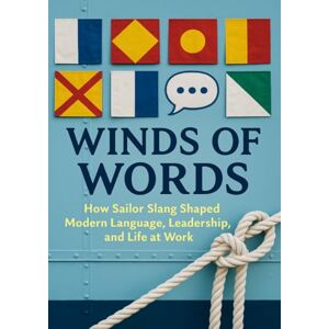 Winkler, Holger Winds of Words: How Sailor Slang Shaped Modern Language, Leadership, and Life at Work Winkler, Holger Winds of Words: How Sailor Slang Shaped Modern Language, Leadership, and Life at Work