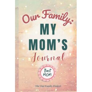 Quinn, Kacey Our Family: My Mom's Journal: A Guided Workbook for Preserving Wisdom, Love, and an Irreplaceable Life Story (The Our Family Project) Quinn, Kacey Our Family: My Mom's Journal: A Guided Workbook for Preserving Wisdom, Love, and an Irreplaceable Life Story (The Our Family Project)